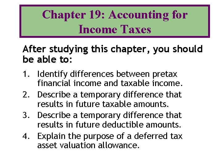 Chapter 19: Accounting for Income Taxes After studying this chapter, you should be able