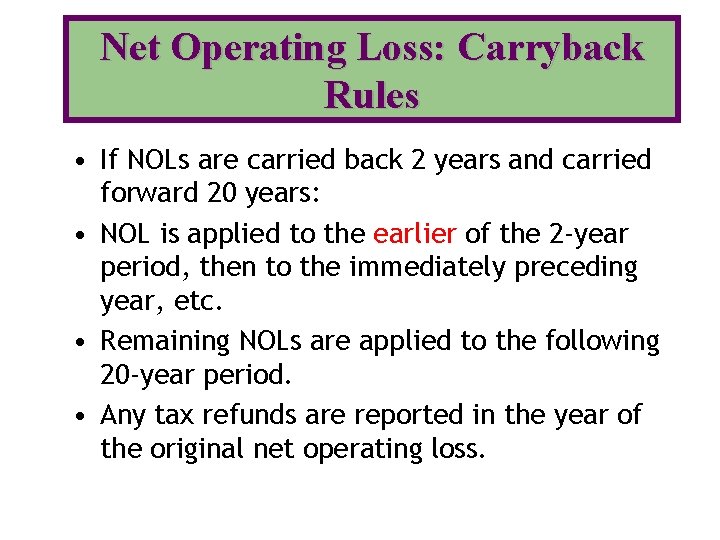 Net Operating Loss: Carryback Rules • If NOLs are carried back 2 years and