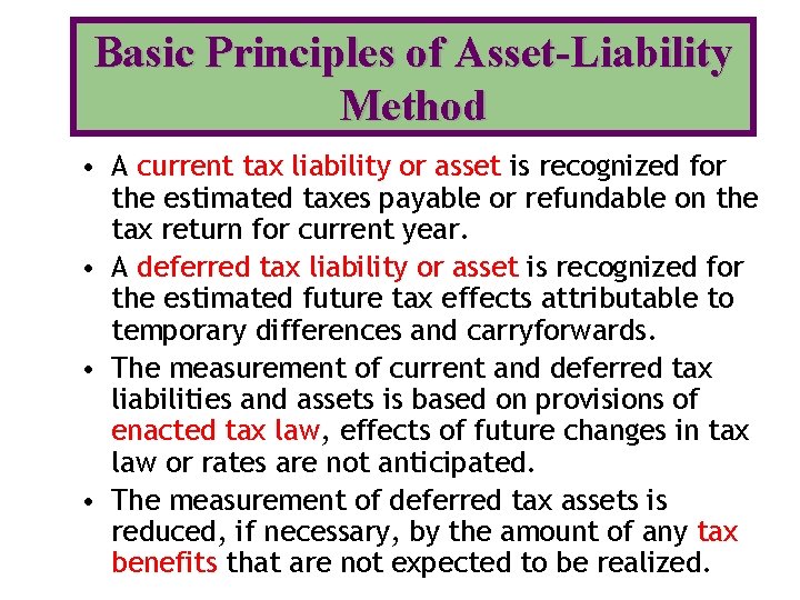Basic Principles of Asset-Liability Method • A current tax liability or asset is recognized Basic Principles of Asset-Liability Method • A current tax liability or asset is recognized