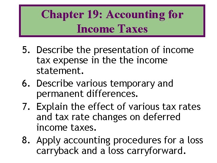 Chapter 19: Accounting for Income Taxes 5. Describe the presentation of income tax expense