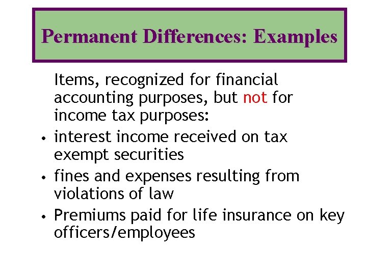 Permanent Differences: Examples Items, recognized for financial accounting purposes, but not for income tax