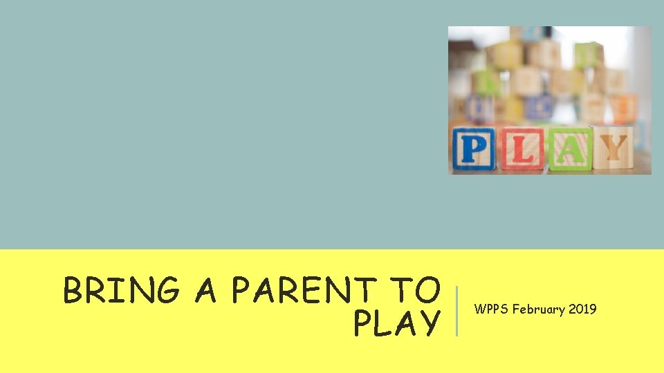 BRING A PARENT TO PLAY WPPS February 2019 