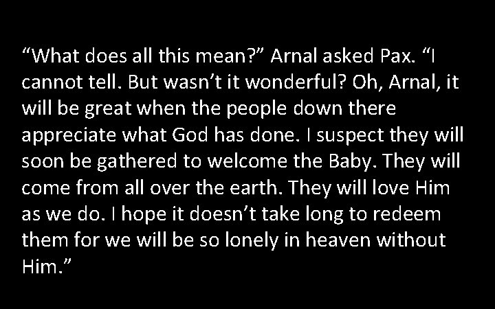 “What does all this mean? ” Arnal asked Pax. “I cannot tell. But wasn’t “What does all this mean? ” Arnal asked Pax. “I cannot tell. But wasn’t