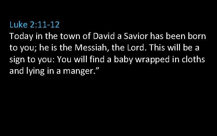 Luke 2: 11 -12 Today in the town of David a Savior has been Luke 2: 11 -12 Today in the town of David a Savior has been