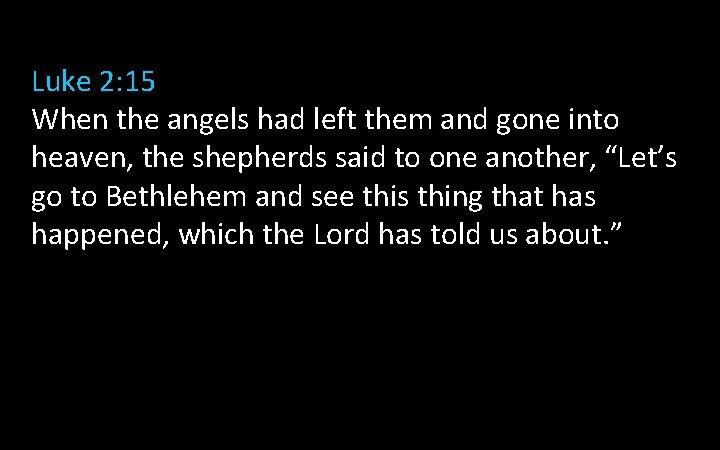 Luke 2: 15 When the angels had left them and gone into heaven, the Luke 2: 15 When the angels had left them and gone into heaven, the