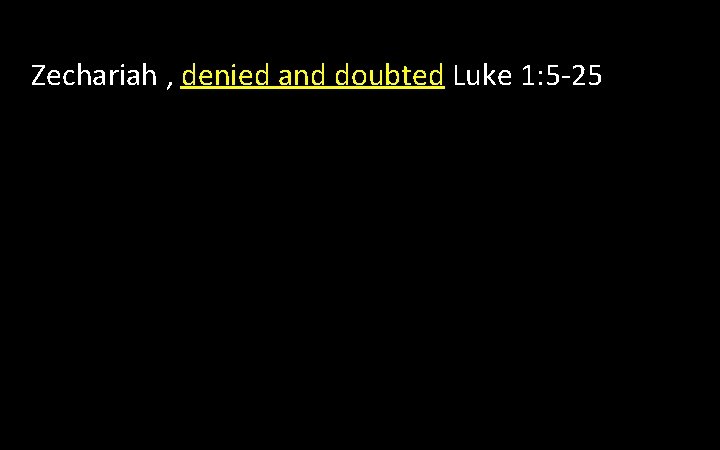 Zechariah , denied and doubted Luke 1: 5 -25 Zechariah , denied and doubted Luke 1: 5 -25
