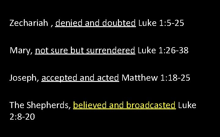 Zechariah , denied and doubted Luke 1: 5 -25 Mary, not sure but surrendered Zechariah , denied and doubted Luke 1: 5 -25 Mary, not sure but surrendered