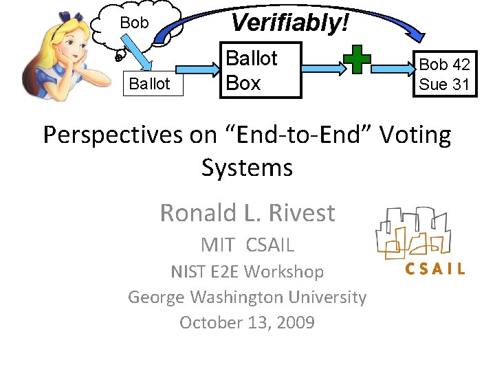 Verifiably! Bob Ballot Box Bob 42 Sue 31 Perspectives on “End-to-End” Voting Systems Ronald