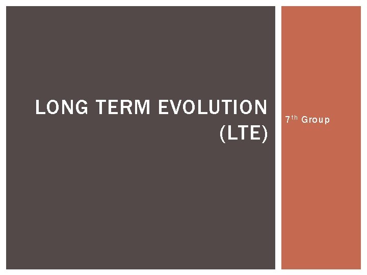 LONG TERM EVOLUTION (LTE) 7 t h Group 