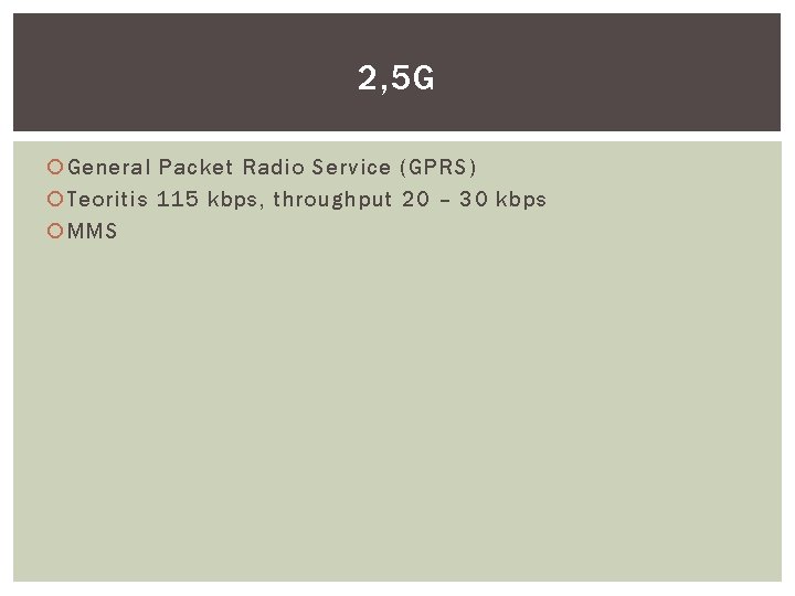 2, 5 G General Packet Radio Service (GPRS) Teoritis 115 kbps, throughput 20 –