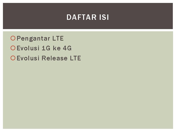 DAFTAR ISI Pengantar LTE Evolusi 1 G ke 4 G Evolusi Release LTE 