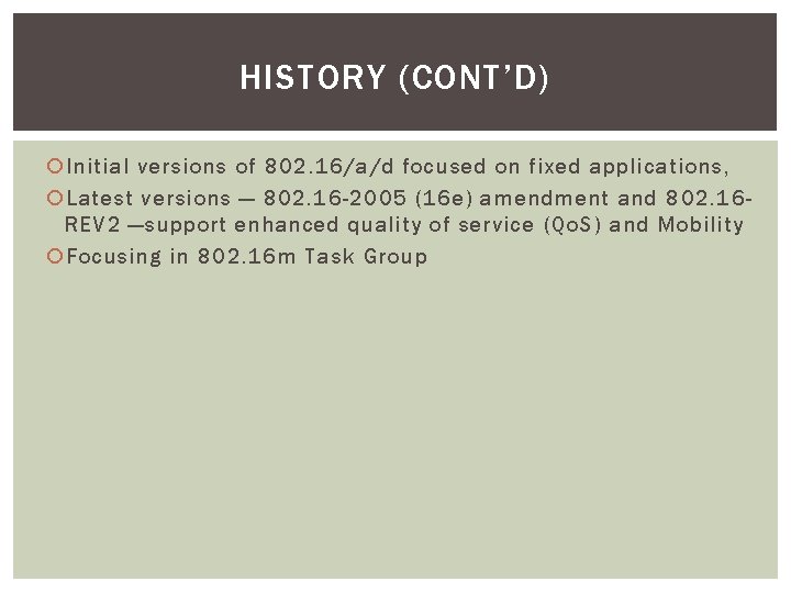 HISTORY (CONT’D) Initial versions of 802. 16/a/d focused on fixed applications, Latest versions —