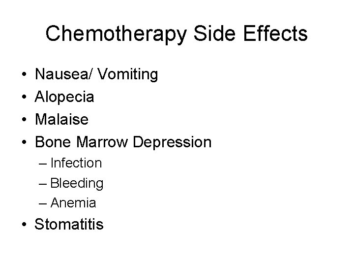 Chemotherapy Side Effects • • Nausea/ Vomiting Alopecia Malaise Bone Marrow Depression – Infection Chemotherapy Side Effects • • Nausea/ Vomiting Alopecia Malaise Bone Marrow Depression – Infection