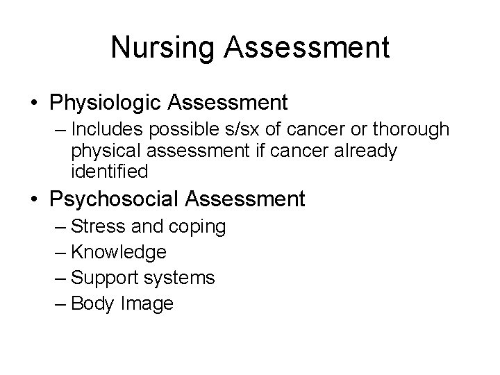 Nursing Assessment • Physiologic Assessment – Includes possible s/sx of cancer or thorough physical Nursing Assessment • Physiologic Assessment – Includes possible s/sx of cancer or thorough physical