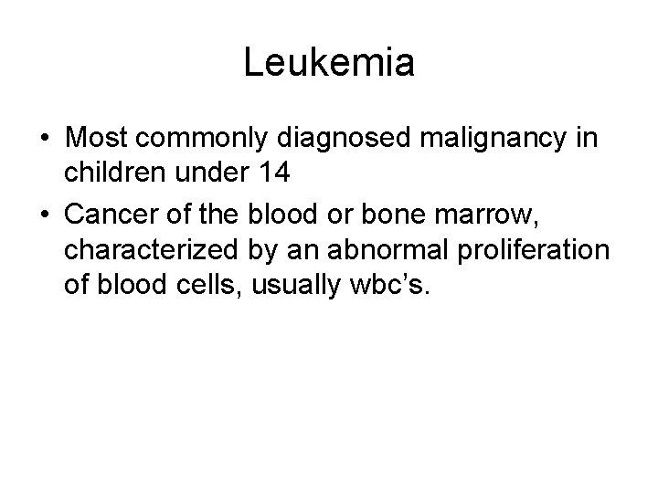 Leukemia • Most commonly diagnosed malignancy in children under 14 • Cancer of the Leukemia • Most commonly diagnosed malignancy in children under 14 • Cancer of the