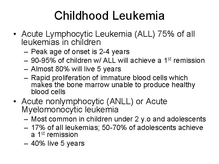 Childhood Leukemia • Acute Lymphocytic Leukemia (ALL) 75% of all leukemias in children – Childhood Leukemia • Acute Lymphocytic Leukemia (ALL) 75% of all leukemias in children –
