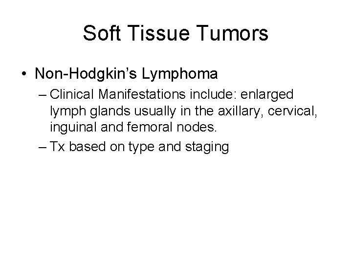 Soft Tissue Tumors • Non-Hodgkin’s Lymphoma – Clinical Manifestations include: enlarged lymph glands usually Soft Tissue Tumors • Non-Hodgkin’s Lymphoma – Clinical Manifestations include: enlarged lymph glands usually