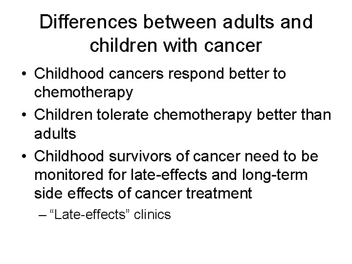 Differences between adults and children with cancer • Childhood cancers respond better to chemotherapy Differences between adults and children with cancer • Childhood cancers respond better to chemotherapy