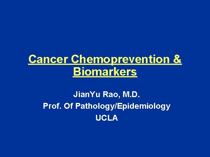 Cancer Chemoprevention & Biomarkers Jian. Yu Rao, M. D. Prof. Of Pathology/Epidemiology UCLA 