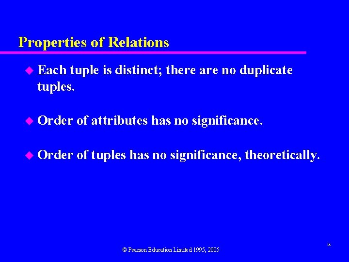 Properties of Relations u Each tuple is distinct; there are no duplicate tuples. u