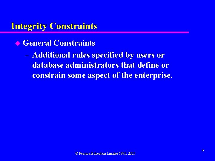 Integrity Constraints u General – Constraints Additional rules specified by users or database administrators