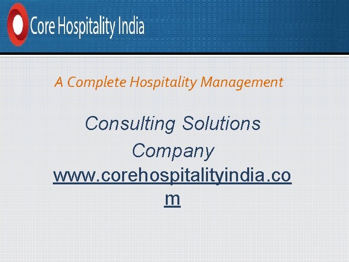 A Complete Hospitality Management Consulting Solutions Company www. corehospitalityindia. co m 