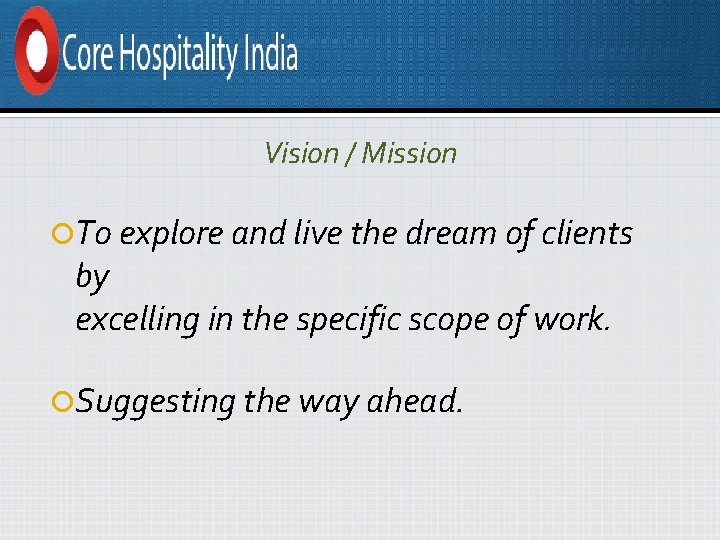 Vision / Mission To explore and live the dream of clients by excelling in