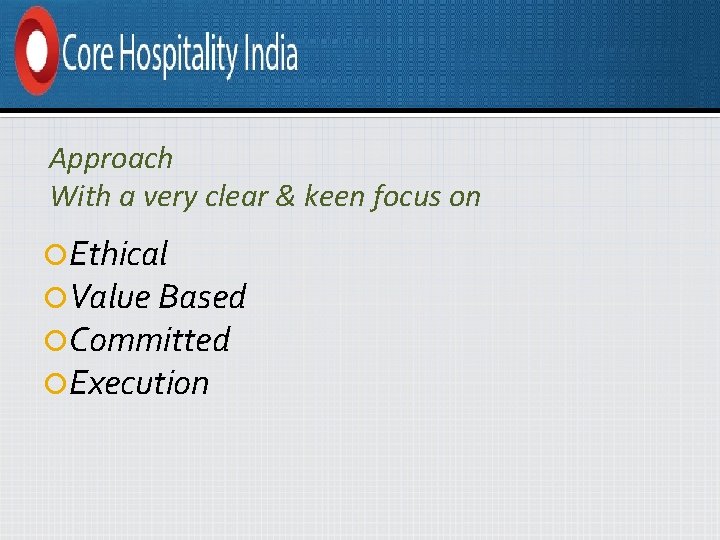 Approach With a very clear & keen focus on Ethical Value Based Committed Execution