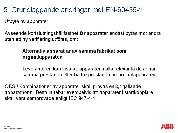 5. Grundläggande ändringar mot EN-60439 -1 Utbyte av apparater: Avseende kortslutningshållfasthet får apparater endast