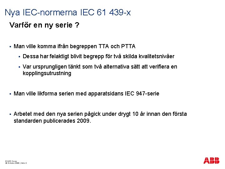 Nya IEC-normerna IEC 61 439 -x Varför en ny serie ? § Man ville