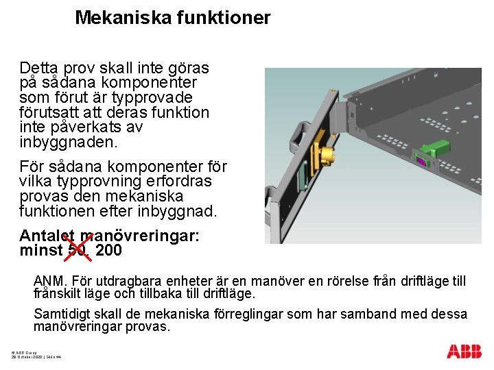 Mekaniska funktioner Detta prov skall inte göras på sådana komponenter som förut är typprovade