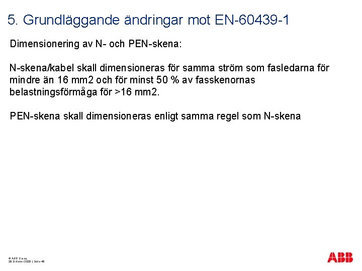 5. Grundläggande ändringar mot EN-60439 -1 Dimensionering av N- och PEN-skena: N-skena/kabel skall dimensioneras