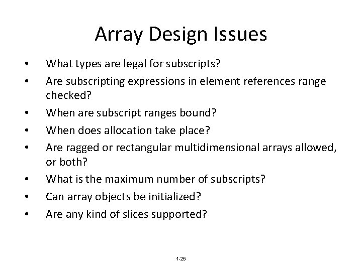 Array Design Issues • • What types are legal for subscripts? Are subscripting expressions