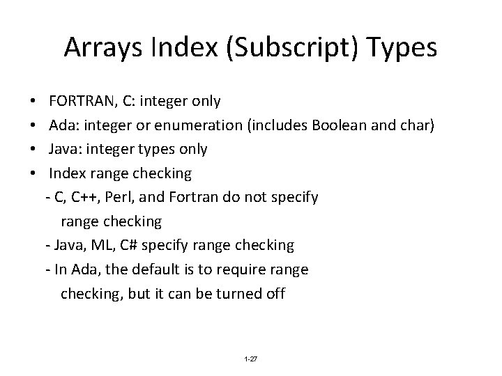 Arrays Index (Subscript) Types • • FORTRAN, C: integer only Ada: integer or enumeration