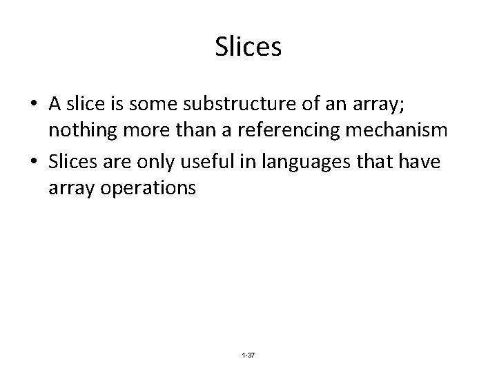 Slices • A slice is some substructure of an array; nothing more than a