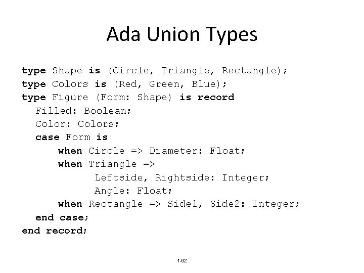 Ada Union Types type Shape is (Circle, Triangle, Rectangle); type Colors is (Red, Green,