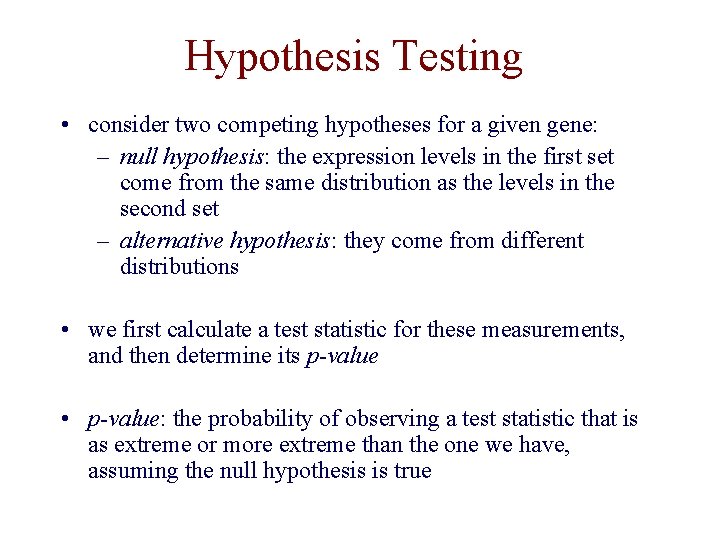 Hypothesis Testing • consider two competing hypotheses for a given gene: – null hypothesis: