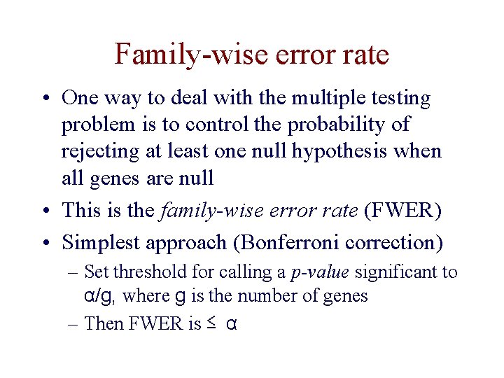 Family-wise error rate • One way to deal with the multiple testing problem is