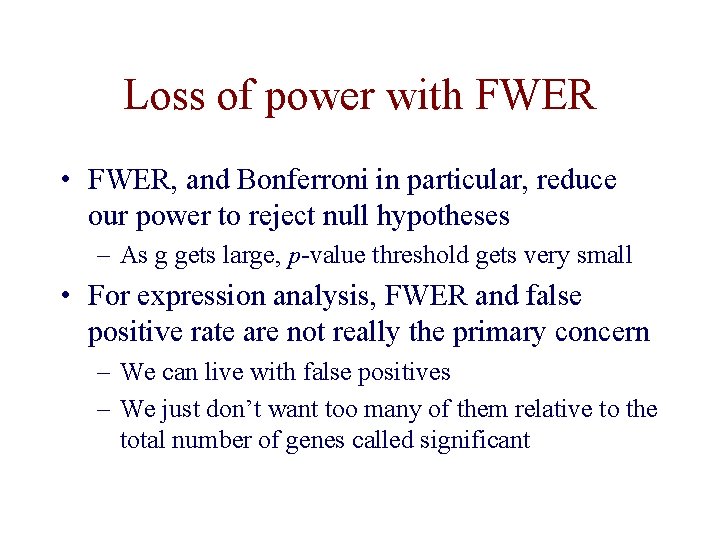 Loss of power with FWER • FWER, and Bonferroni in particular, reduce our power