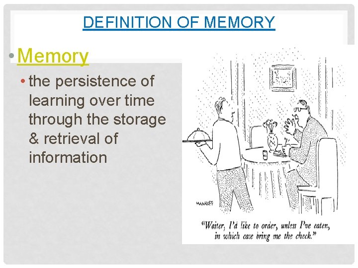 DEFINITION OF MEMORY • Memory • the persistence of learning over time through the