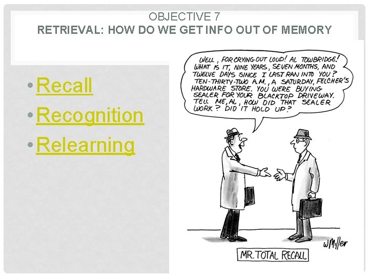 OBJECTIVE 7 RETRIEVAL: HOW DO WE GET INFO OUT OF MEMORY • Recall •