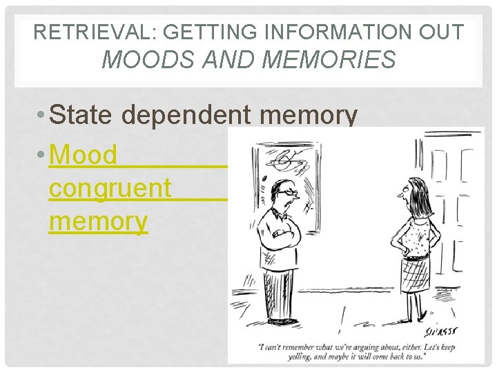 RETRIEVAL: GETTING INFORMATION OUT MOODS AND MEMORIES • State dependent memory • Mood congruent