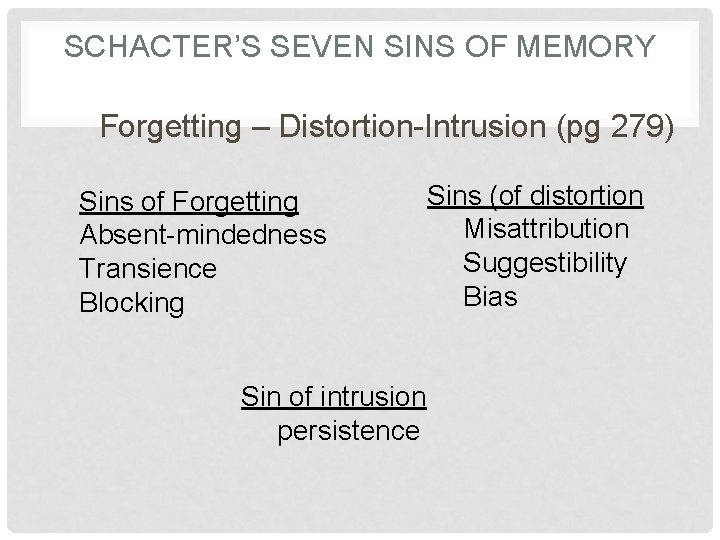 SCHACTER’S SEVEN SINS OF MEMORY Forgetting – Distortion-Intrusion (pg 279) Sins of Forgetting Absent-mindedness