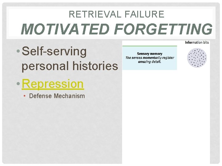 RETRIEVAL FAILURE MOTIVATED FORGETTING • Self-serving personal histories • Repression • Defense Mechanism 