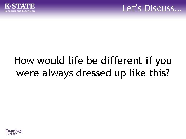 Let’s Discuss… How would life be different if you were always dressed up like Let’s Discuss… How would life be different if you were always dressed up like