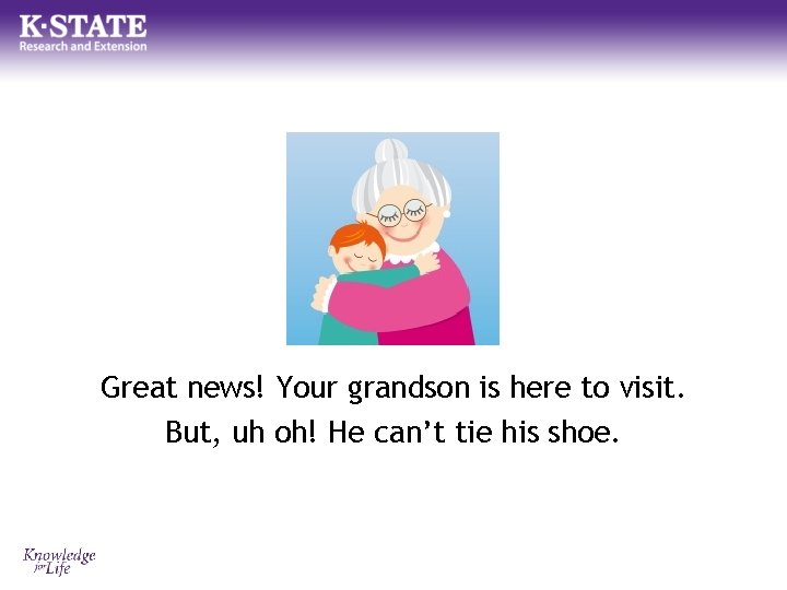 Great news! Your grandson is here to visit. But, uh oh! He can’t tie