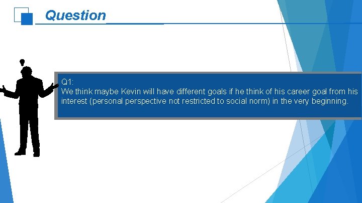 Question Q 1: We think maybe Kevin will have different goals if he think