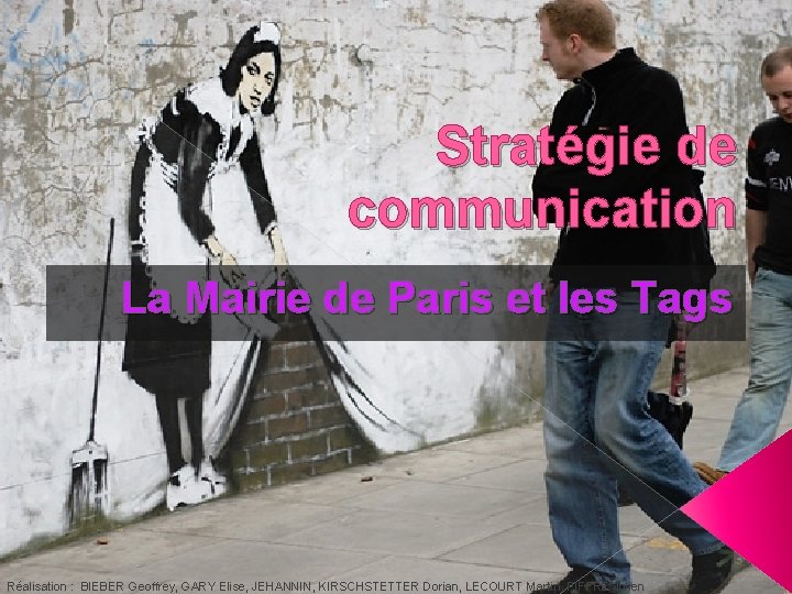 Stratégie de communication La Mairie de Paris et les Tags Réalisation : BIEBER Geoffrey,