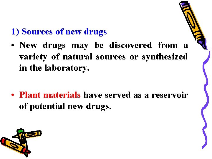 1) Sources of new drugs • New drugs may be discovered from a variety
