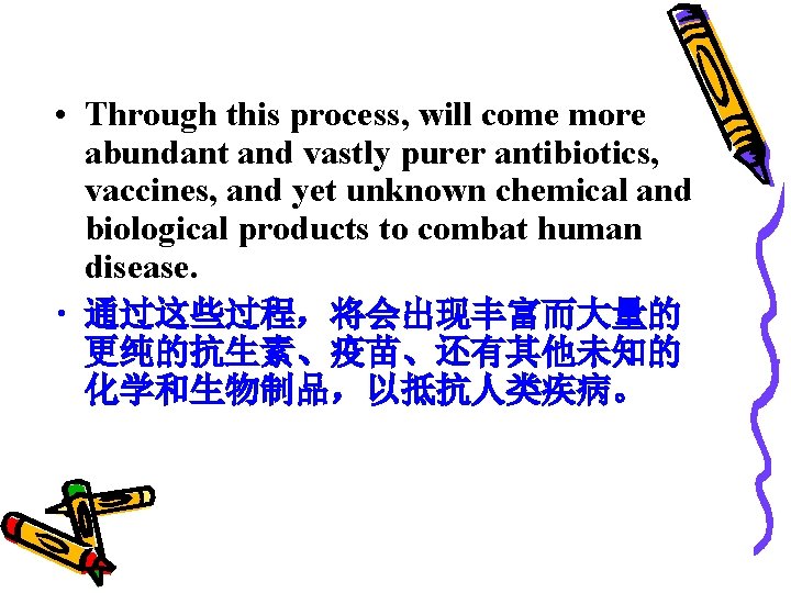  • Through this process, will come more abundant and vastly purer antibiotics, vaccines,